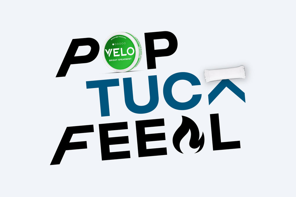Velo Nicotine Pouches |  Text “POP TUCK FEEL” with a VELO Bright Spearmint nicotine can as the “O,” a white pouch for the “U,” and a flame symbol for the “A.” White background.